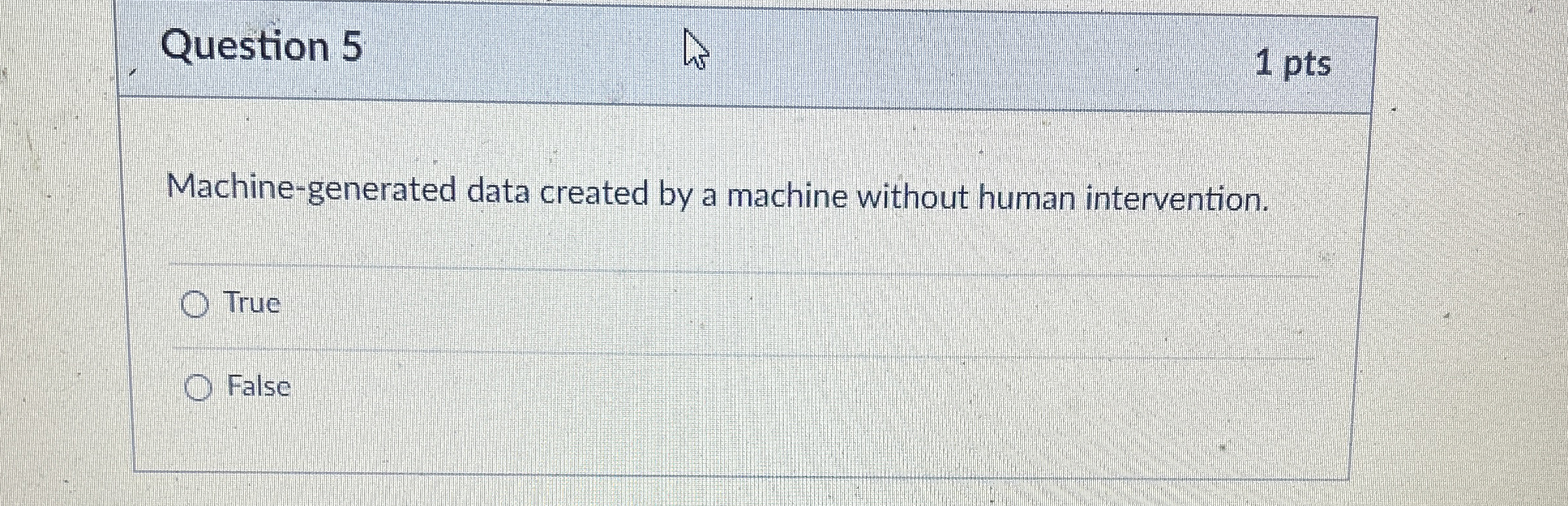 Question 5 1 pts Machine - generated data created