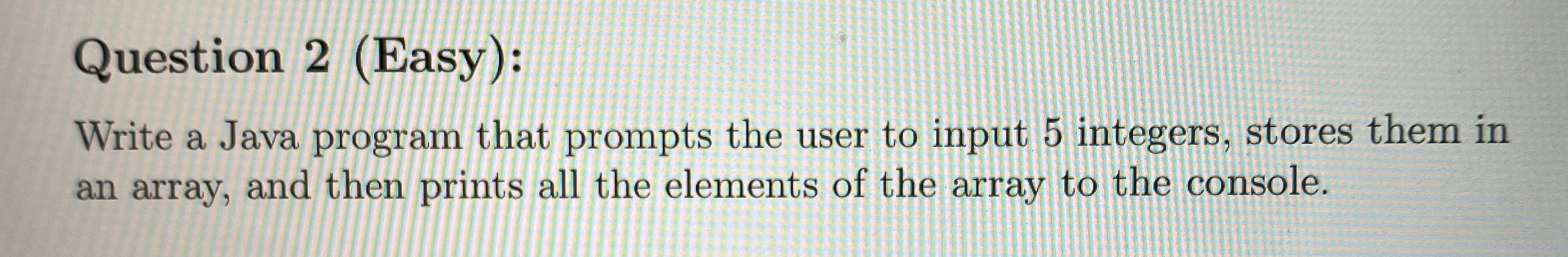 Question 2 ( Easy ) : Write a Java program that
