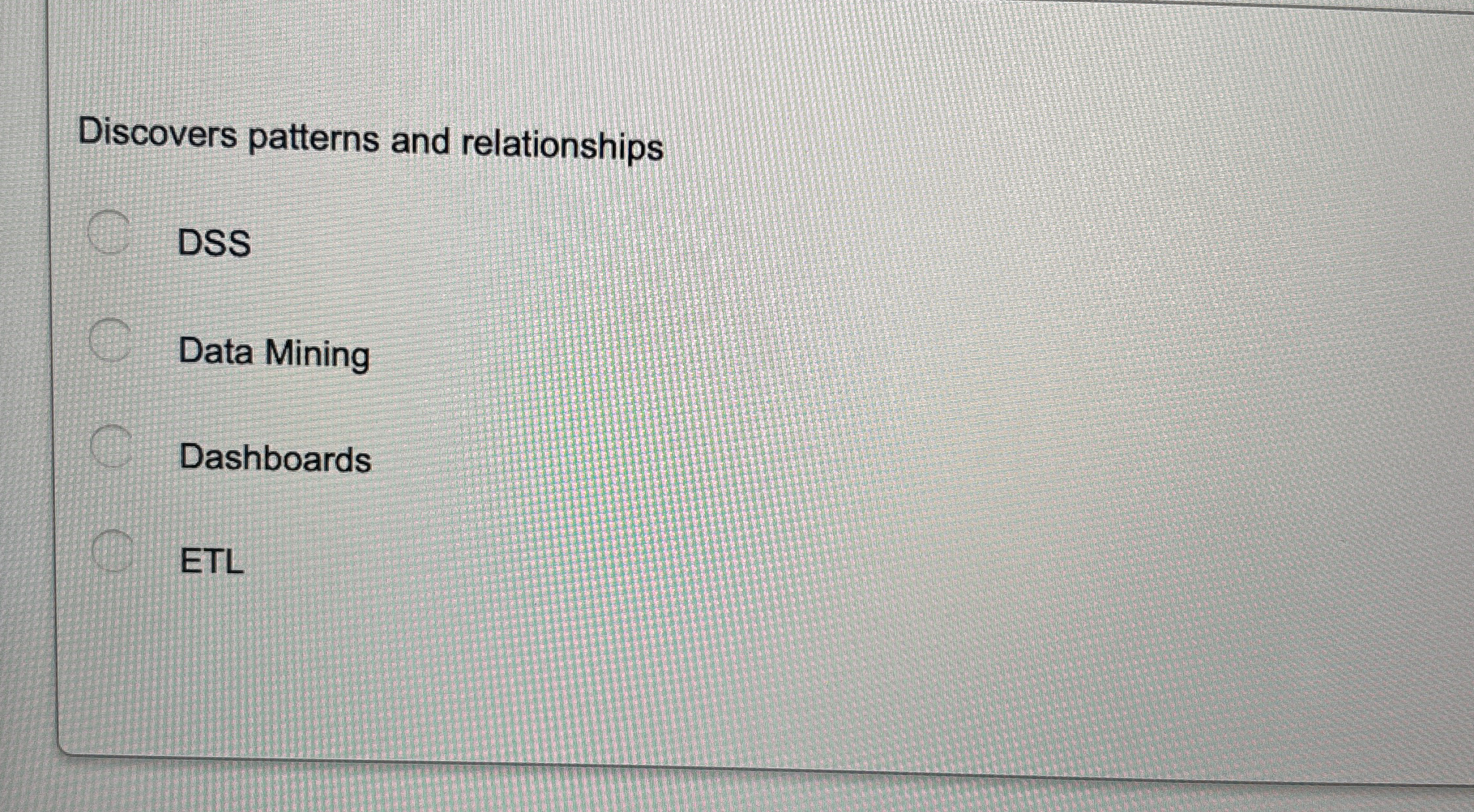 Discovers patterns and relationships DSS Data