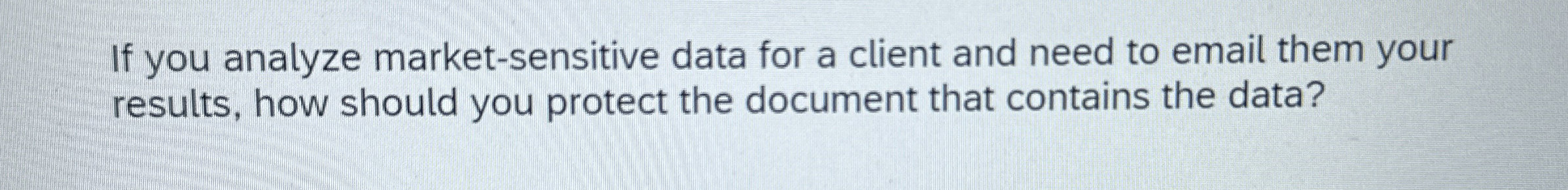 If you analyze market - sensitive data for a