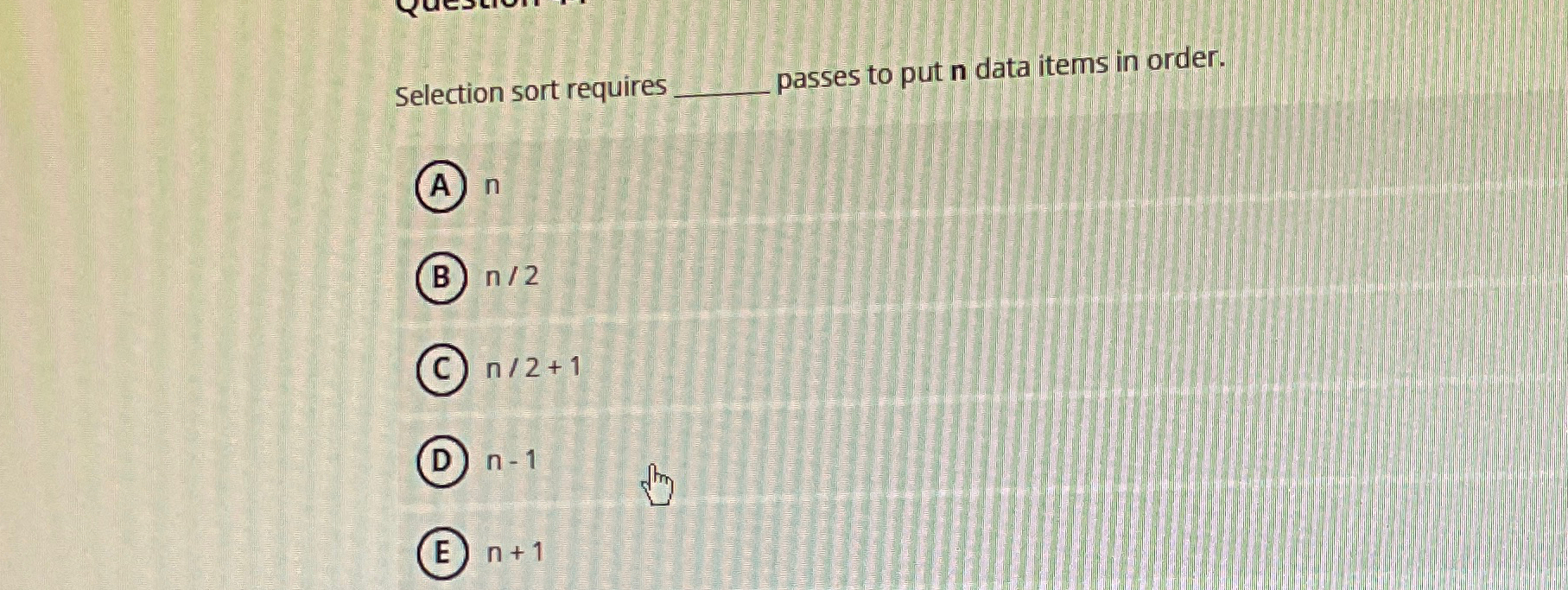 Selection sort requires passes to put n data