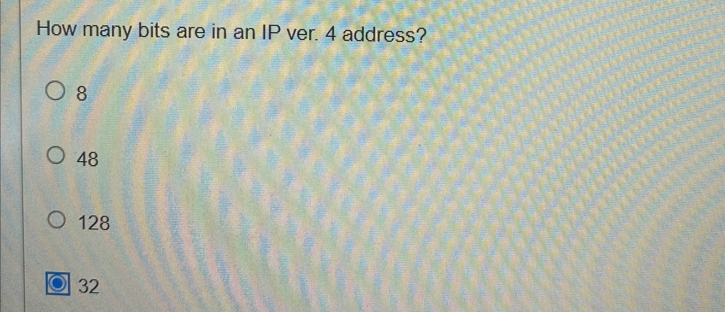 How many bits are in an IP ver. 4 address? 8 4 8