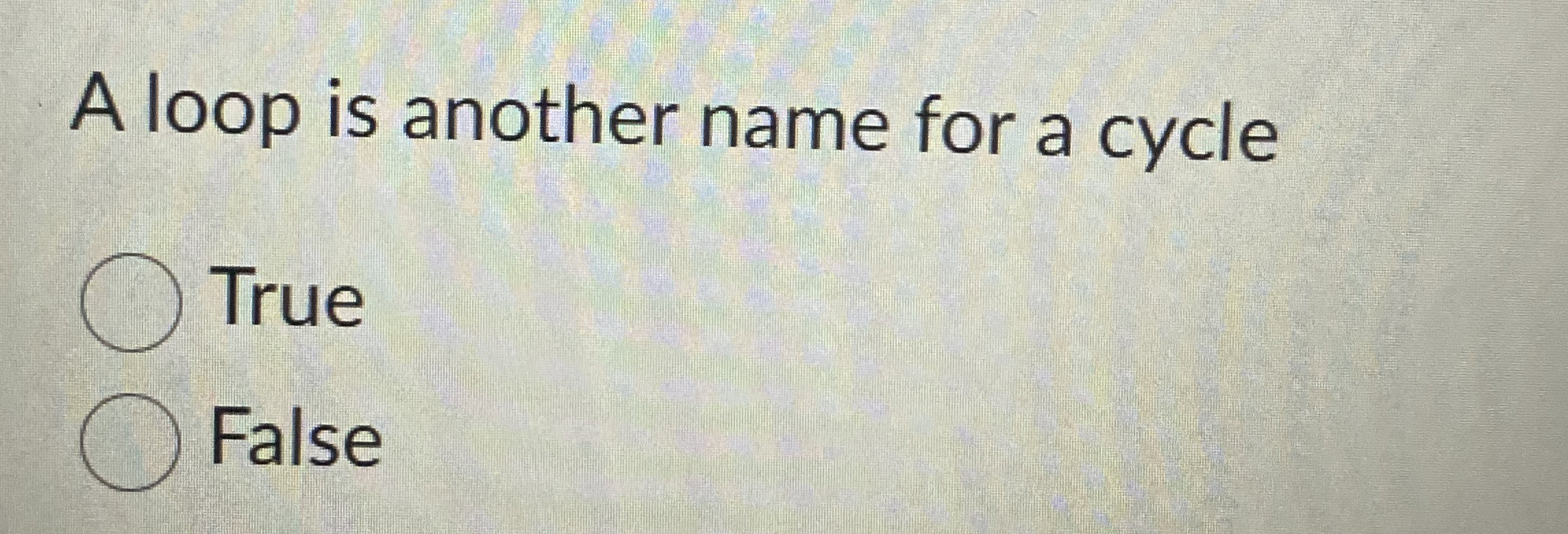 A loop is another name for a cycle True False