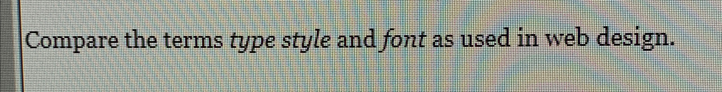 Compare the terms type style and font as used in