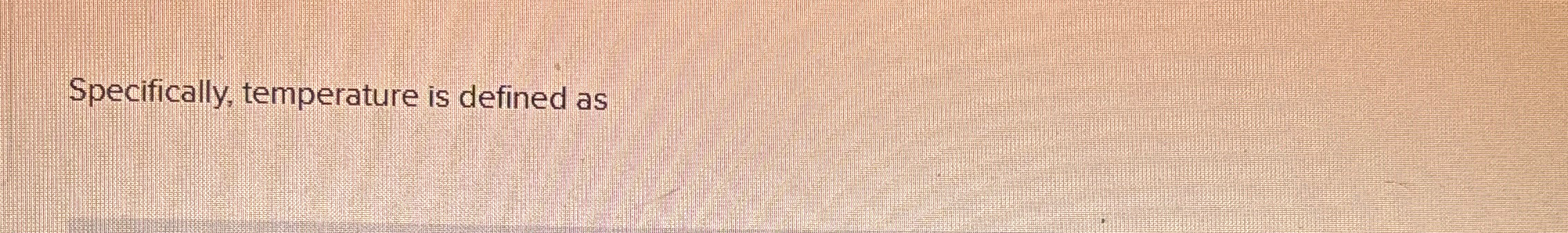 Specifically, temperature is defined as