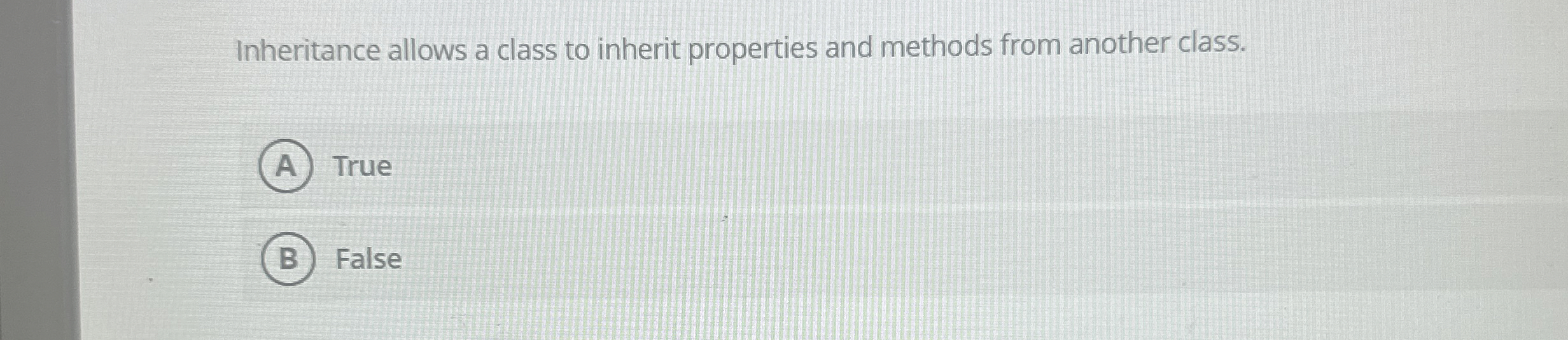 Inheritance allows a class to inherit properties