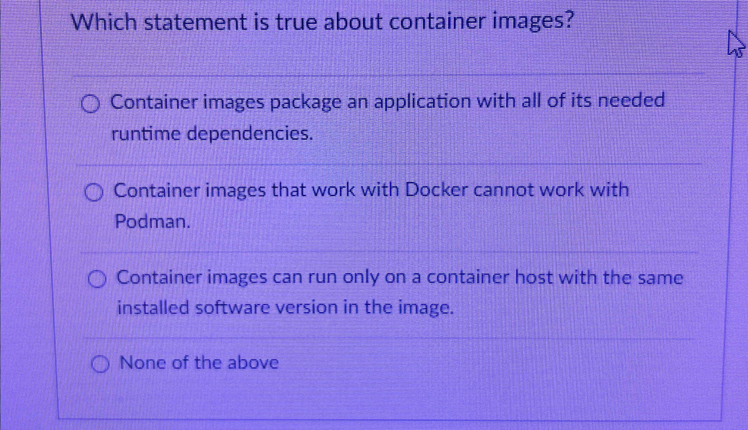 Which statement is true about container images? Container images package an