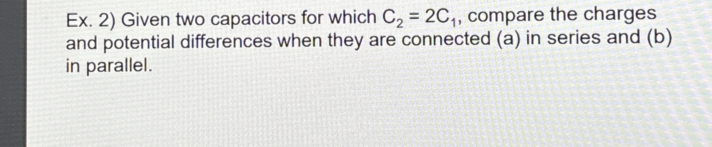 Ex . 2 ) Given two capacitors for which C 2 = 2 C