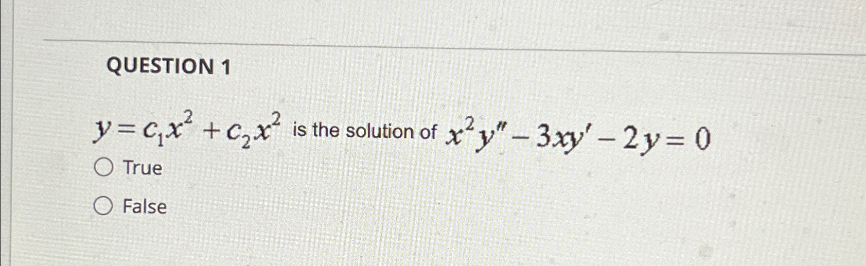 QUESTION 1 y = c 1 x 2 + c 2 x 2 is the solution