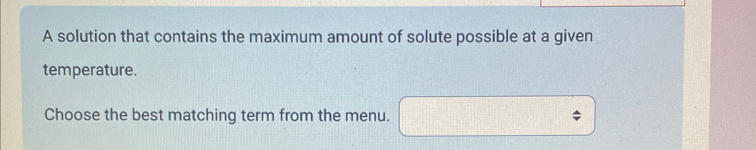 A solution that contains the maximum amount of