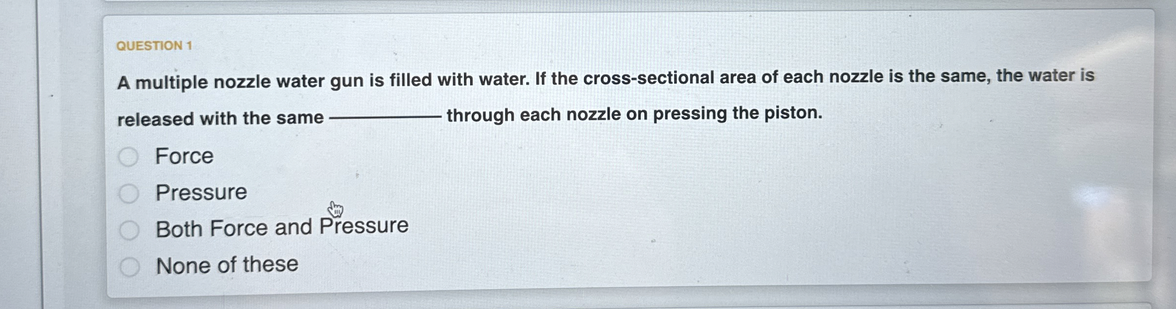 QUESTION 1 A multiple nozzle water gun is filled