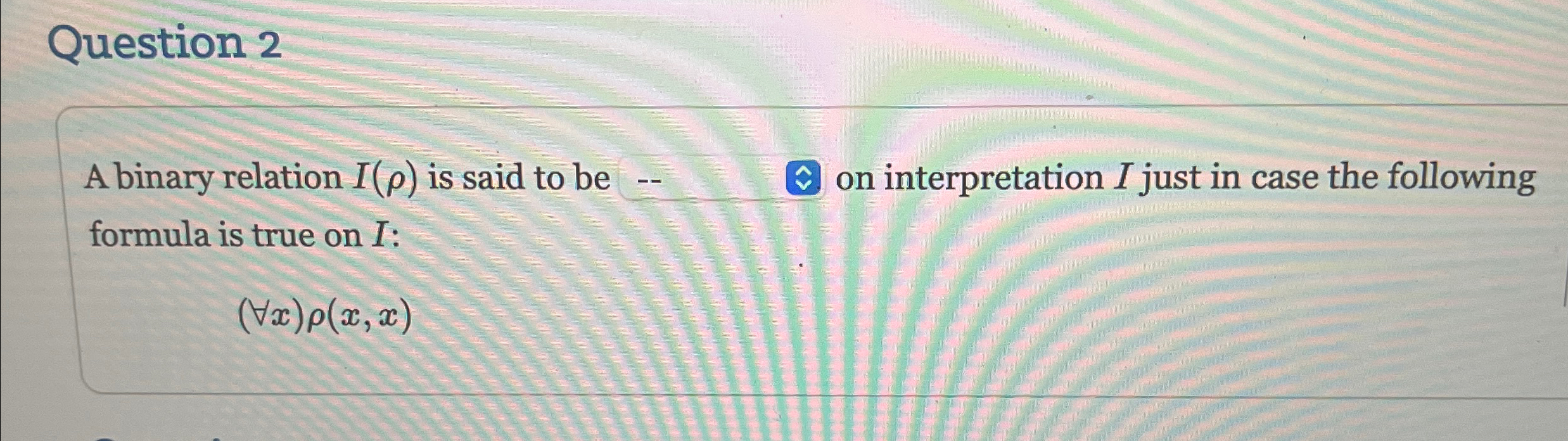 Question 2 A binary relation I ( ) is said to be
