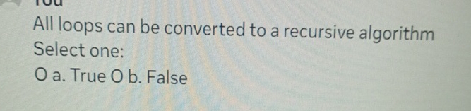 All loops can be converted to a recursive