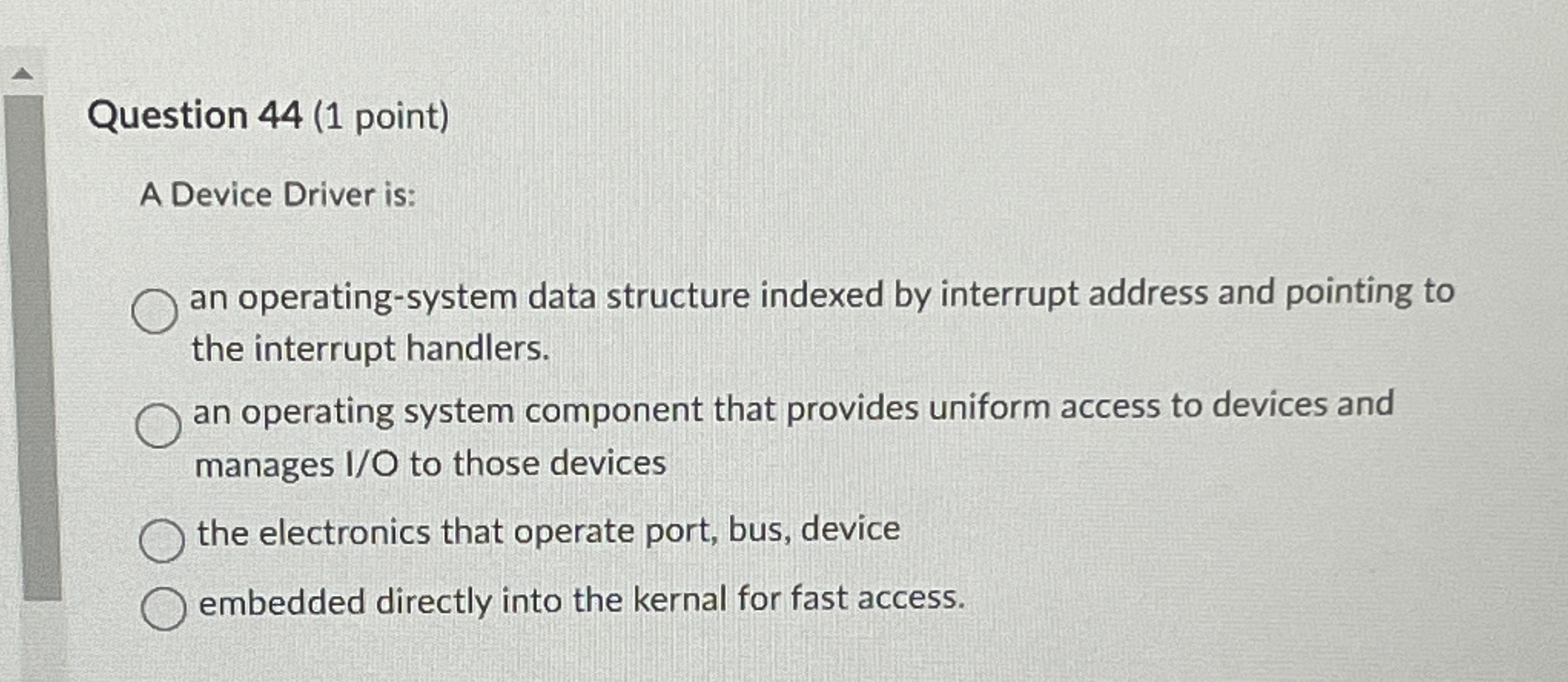 Question 4 4 ( 1 point ) A Device Driver is: an
