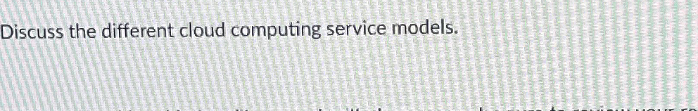 Discuss the different cloud computing service