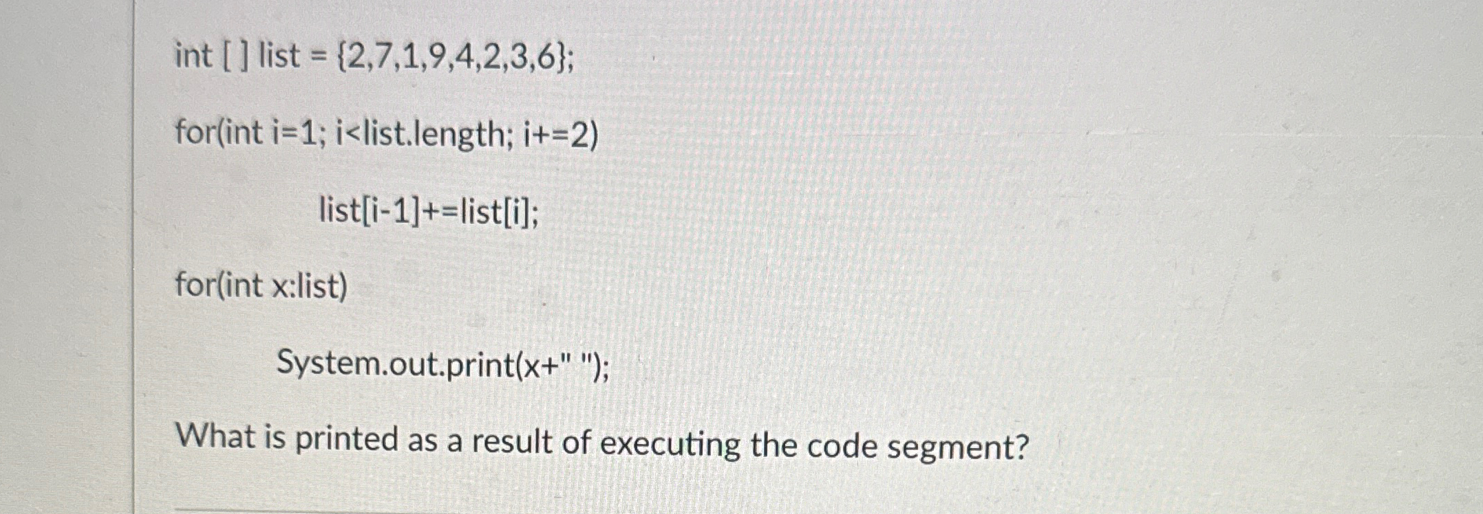 int [ ] list = { 2 , 7 , 1 , 9 , 4 , 2 , 3 , 6 }