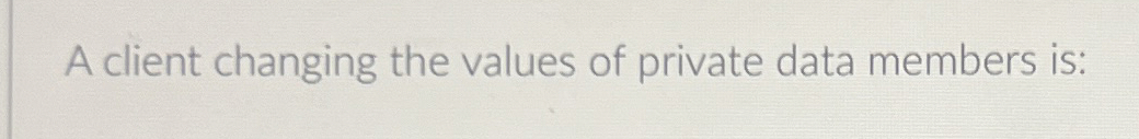 A client changing the values of private data