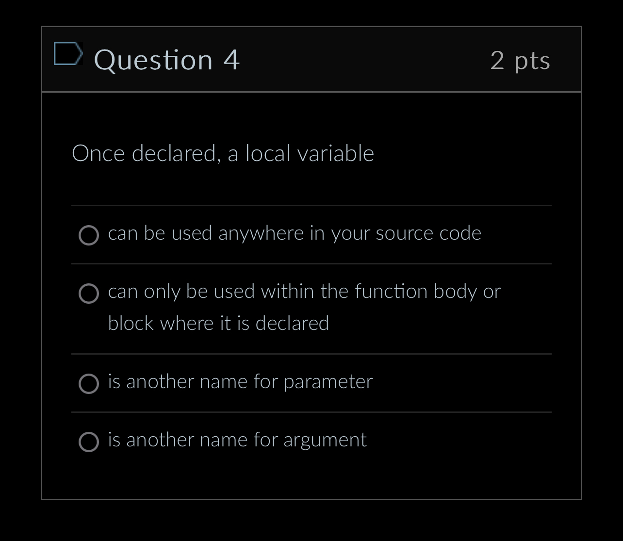 Question 4 2 pts Once declared, a local variable