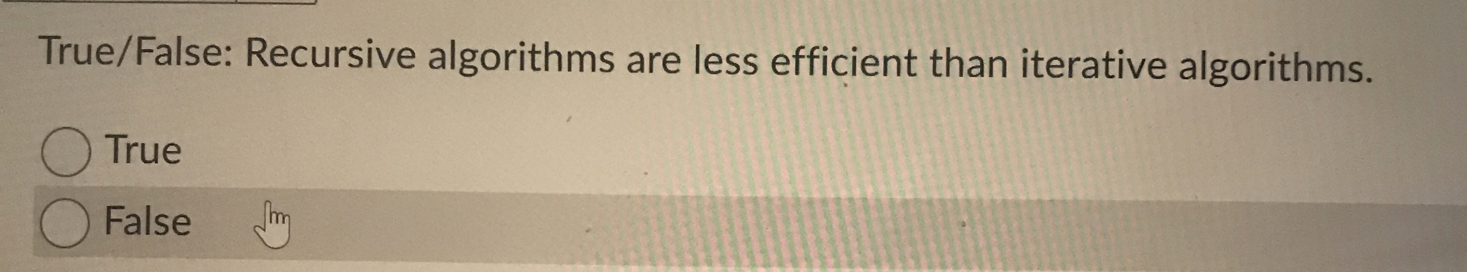 True / False: Recursive algorithms are less