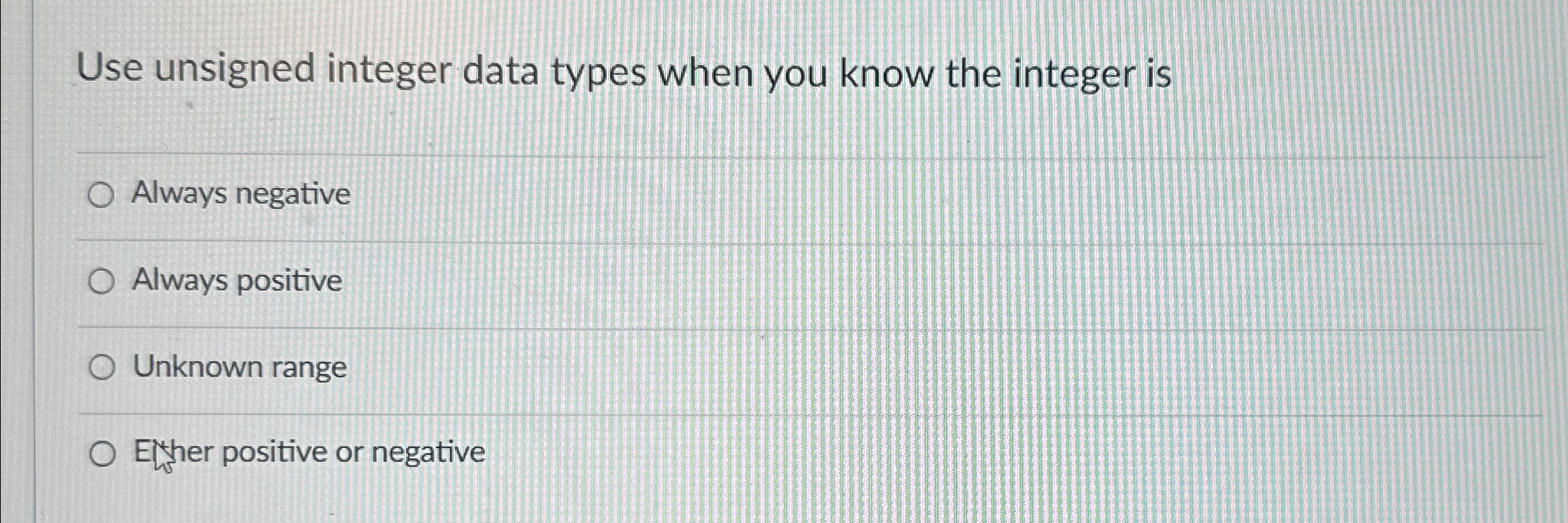 Use unsigned integer data types when you know the