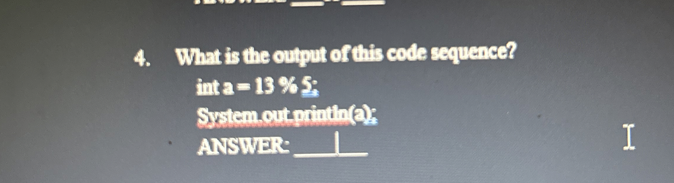 What is the output of this code sequence? int a =