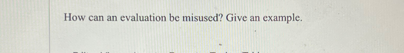 How can an evaluation be misused? Give an example.