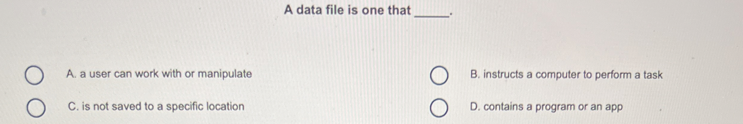A data file is one that A . a user can work with