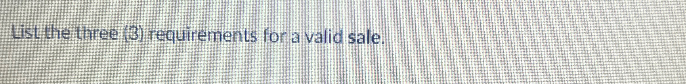 List the three ( 3 ) requirements for a valid