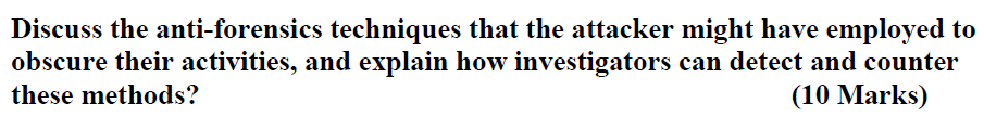 Discuss the anti - forensics techniques that the