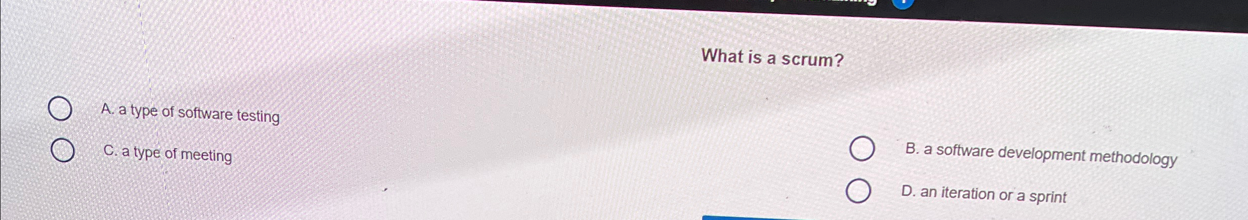 What is a scrum? A . a type of software testing C