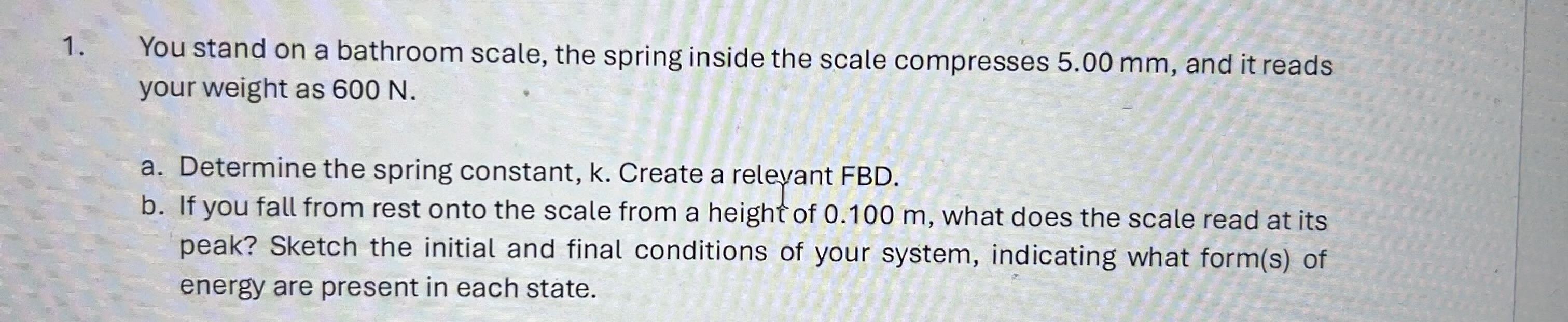 1 . You stand on a bathroom scale, the spring