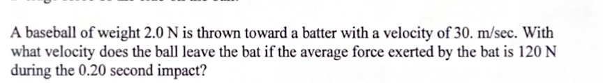 A baseball of weight 2 . 0 N is thrown toward a