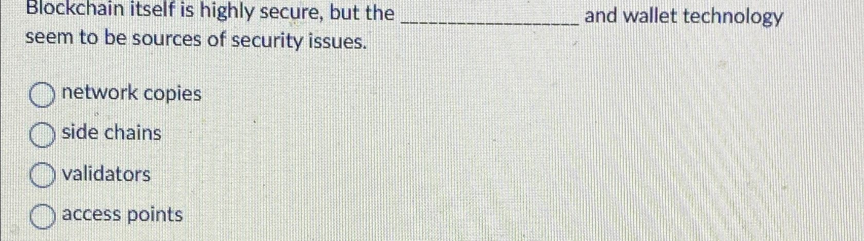 Blockchain itself is highly secure , but the q ,
