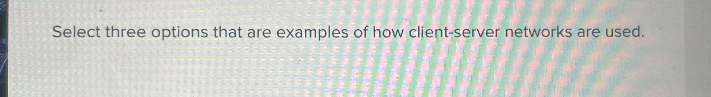 Select three options that are examples of how