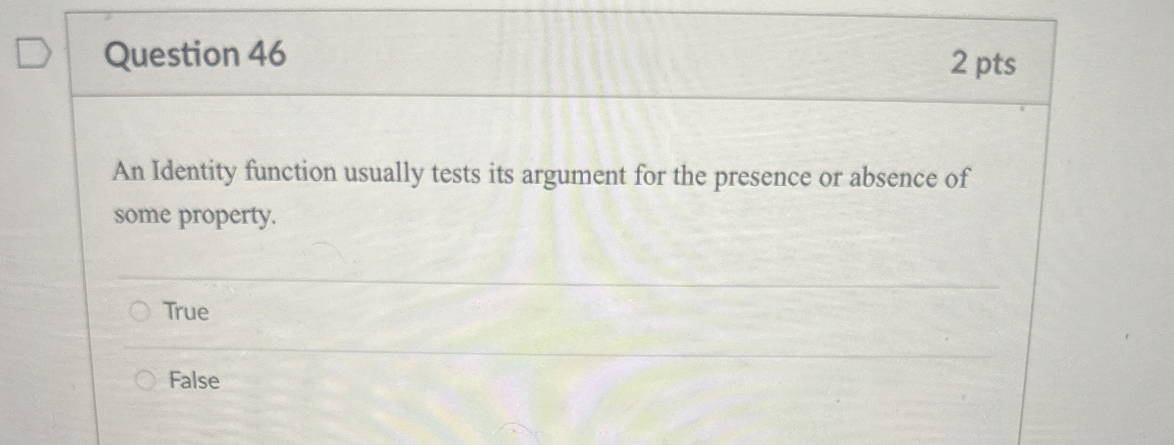Question 4 6 2 pts An Identity function usually