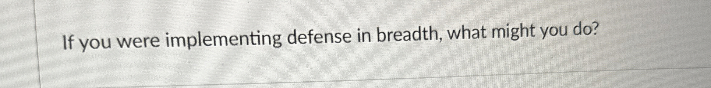 If you were implementing defense in breadth, what