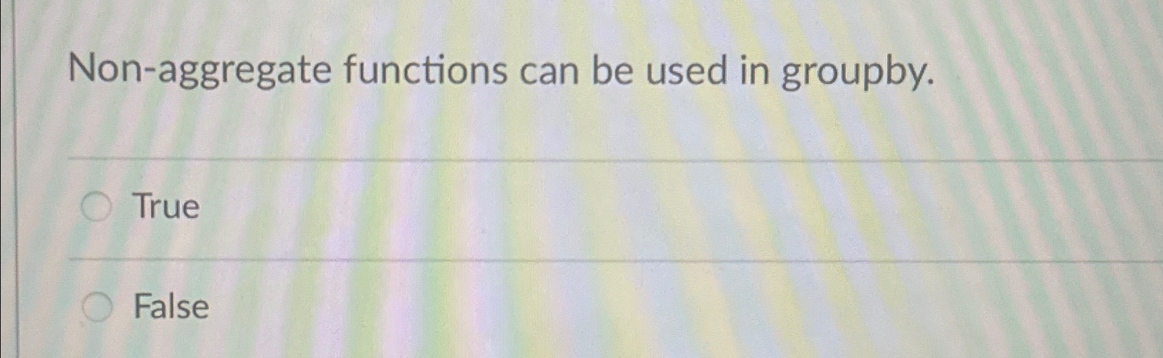 Non - aggregate functions can be used in groupby.