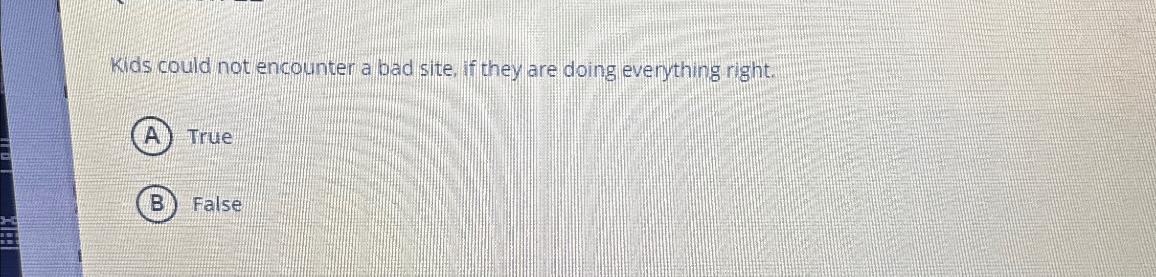 Kids could not encounter a bad site, if they are