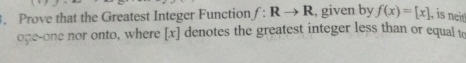 Prove that the Greatest Integer Function f : R R