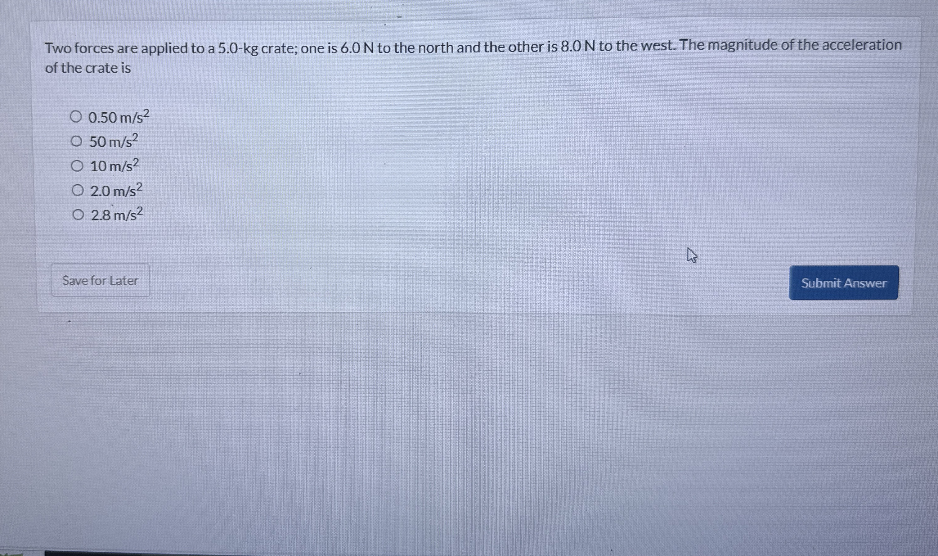 Two forces are applied to a 5 . 0 - k g crate;