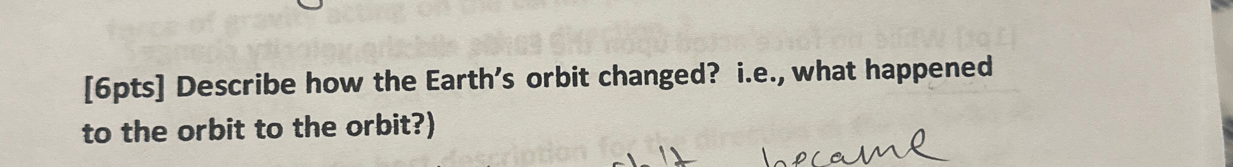 [ 6 pts ] Describe how the Earth's orbit changed?