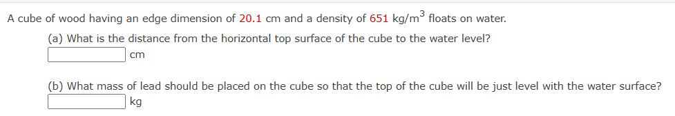 A cube of wood having an edge dimension of 2 0 .