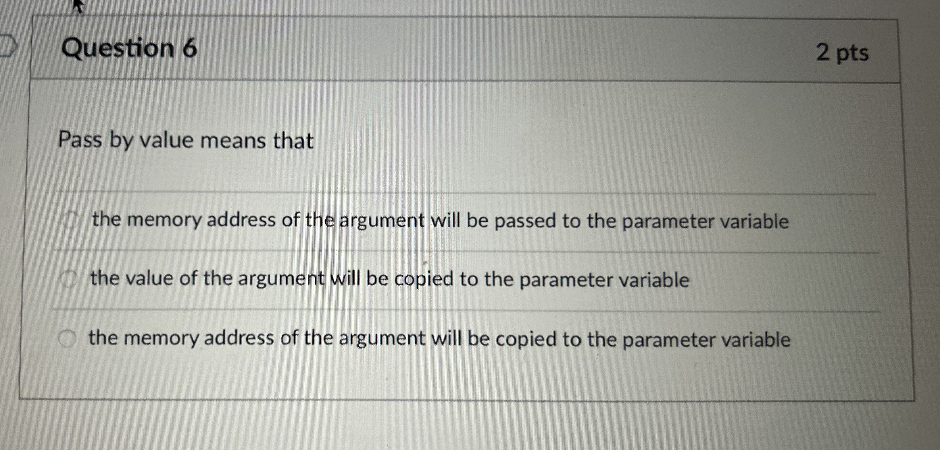 Question 6 2 pts Pass by value means that the