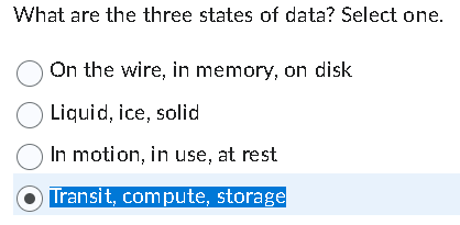 What are the three states of data? Select one. On