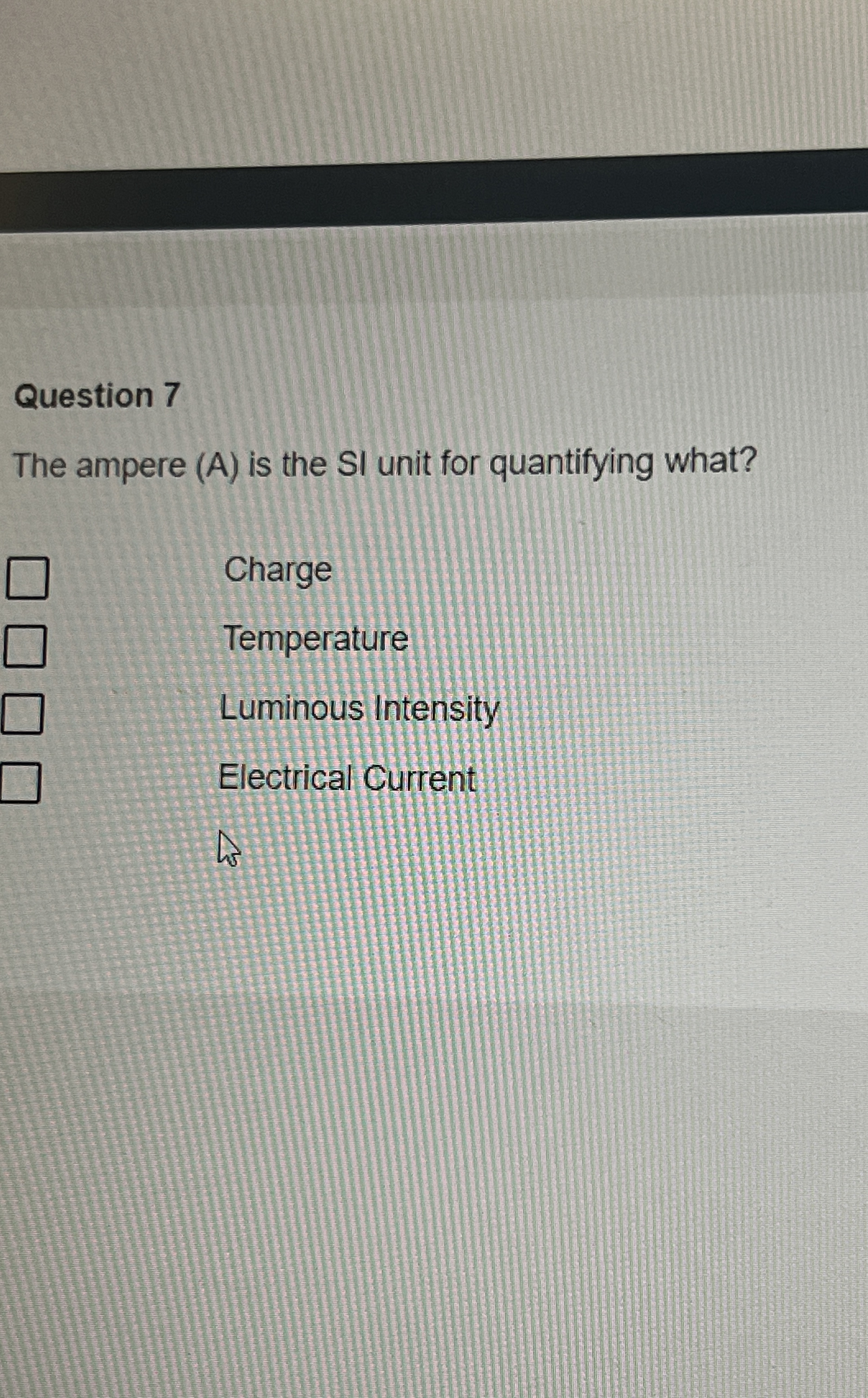 Question 7 The ampere ( A ) is the SI unit for