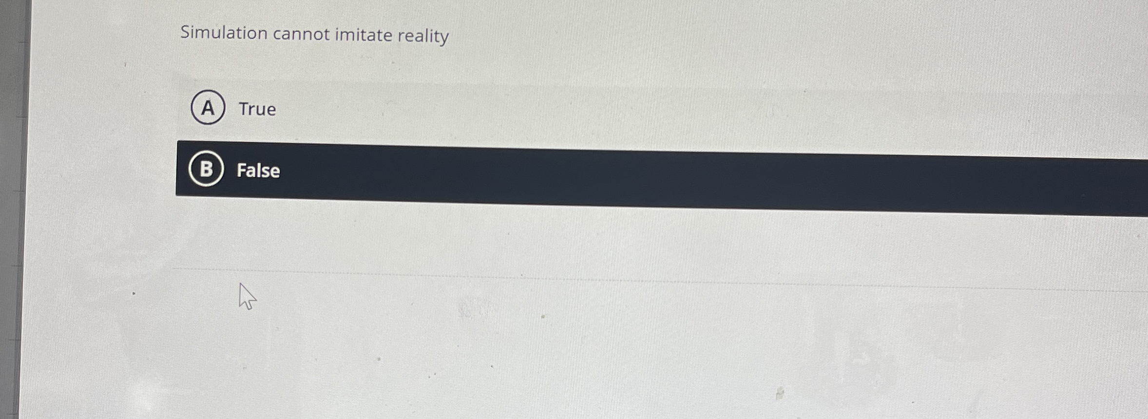 Simulation cannot imitate reality True ( B ) False