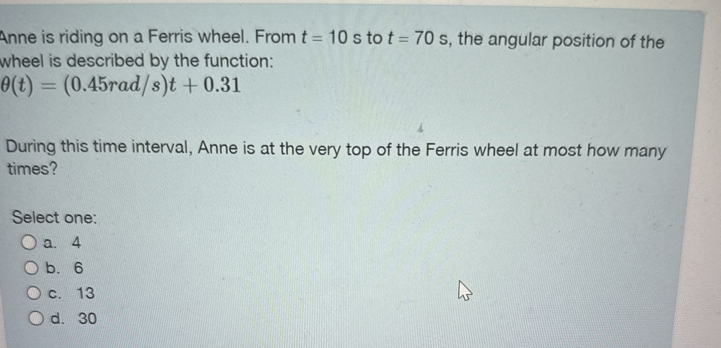 Anne is riding on a Ferris wheel. From t = 1 0 s