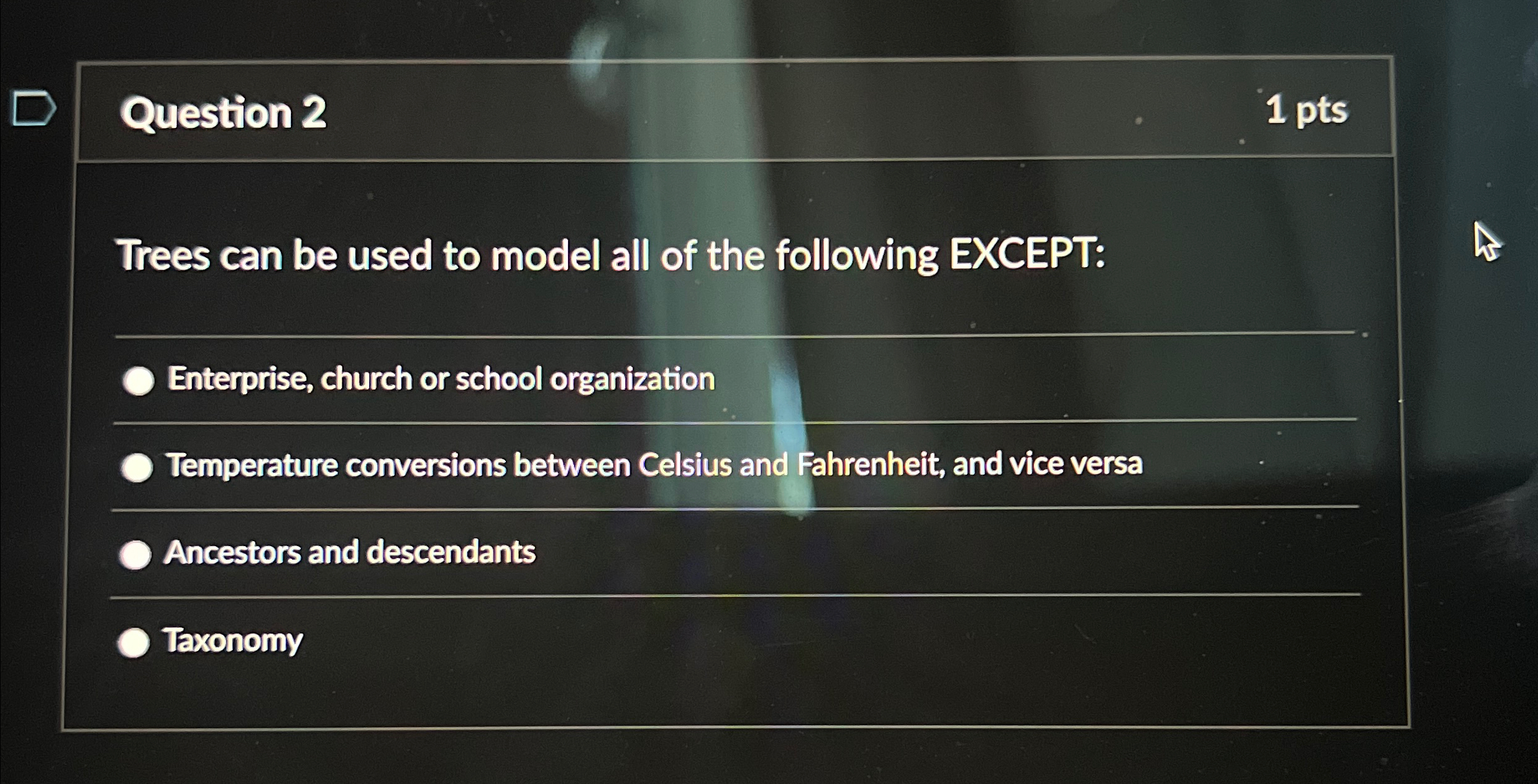 Question 2 1 pts Trees can be used to model all