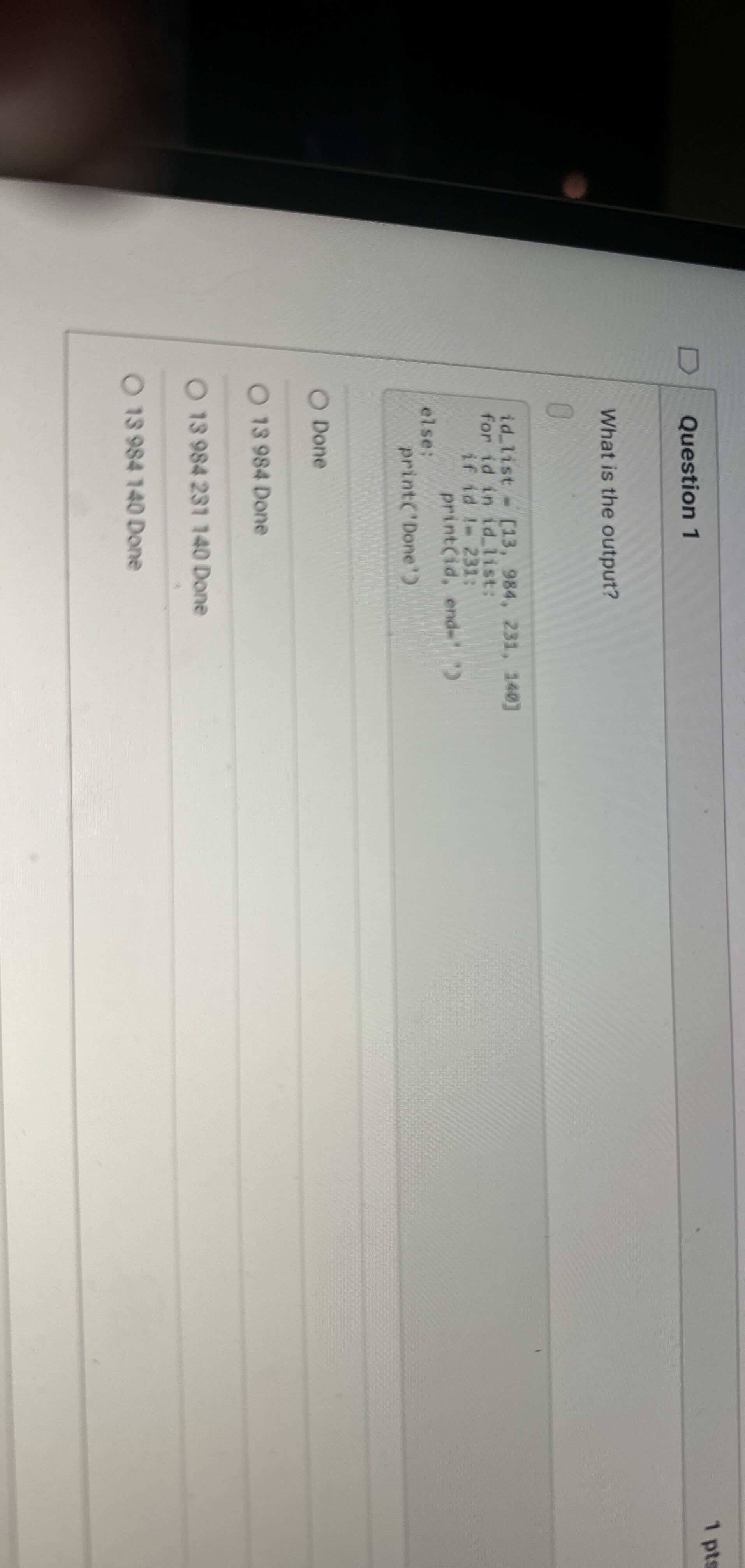 Question 1 What is the output? print ( ' Done ' )