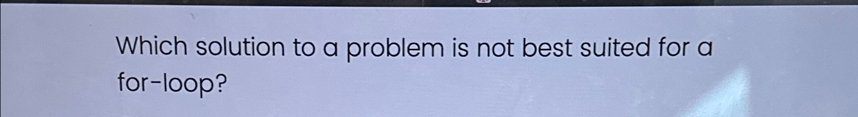 Which solution to a problem is not best suited